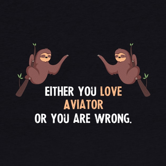 Either You Love Aviator Or You Are Wrong - With Cute Sloths Hanging by divawaddle